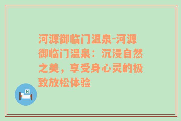 河源御临门温泉-河源御临门温泉：沉浸自然之美，享受身心灵的极致放松体验