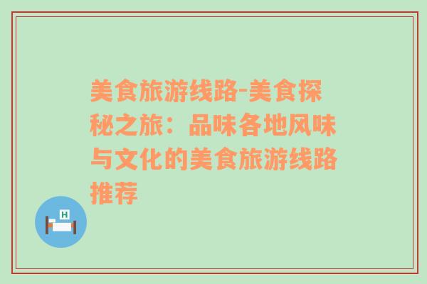 美食旅游线路-美食探秘之旅：品味各地风味与文化的美食旅游线路推荐