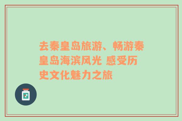 去秦皇岛旅游、畅游秦皇岛海滨风光 感受历史文化魅力之旅