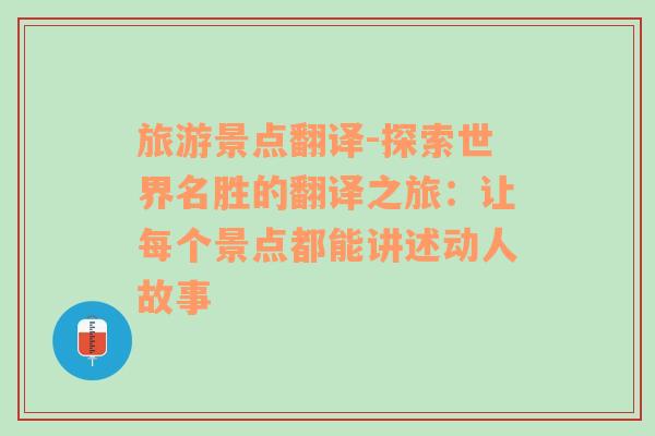 旅游景点翻译-探索世界名胜的翻译之旅：让每个景点都能讲述动人故事