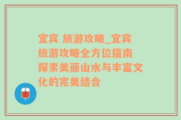 宜宾 旅游攻略_宜宾旅游攻略全方位指南 探索美丽山水与丰富文化的完美结合