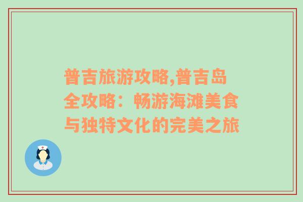 普吉旅游攻略,普吉岛全攻略：畅游海滩美食与独特文化的完美之旅