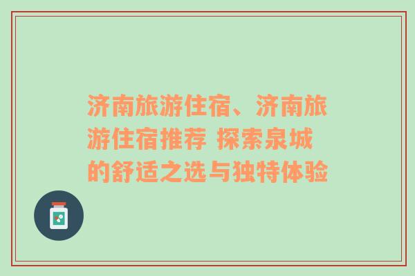 济南旅游住宿、济南旅游住宿推荐 探索泉城的舒适之选与独特体验