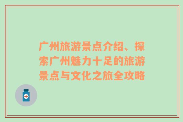 广州旅游景点介绍、探索广州魅力十足的旅游景点与文化之旅全攻略