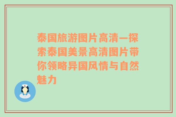 泰国旅游图片高清—探索泰国美景高清图片带你领略异国风情与自然魅力