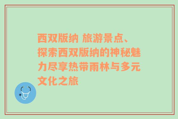 西双版纳 旅游景点、探索西双版纳的神秘魅力尽享热带雨林与多元文化之旅