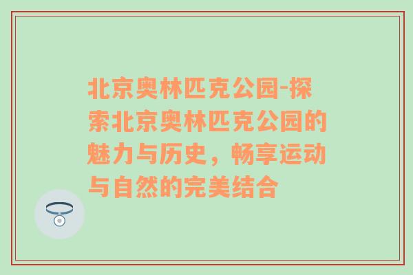 北京奥林匹克公园-探索北京奥林匹克公园的魅力与历史，畅享运动与自然的完美结合