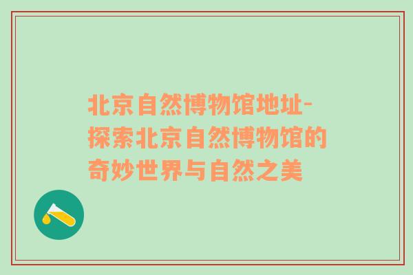 北京自然博物馆地址-探索北京自然博物馆的奇妙世界与自然之美