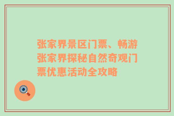 张家界景区门票、畅游张家界探秘自然奇观门票优惠活动全攻略