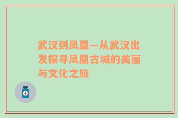 武汉到凤凰—从武汉出发探寻凤凰古城的美丽与文化之旅