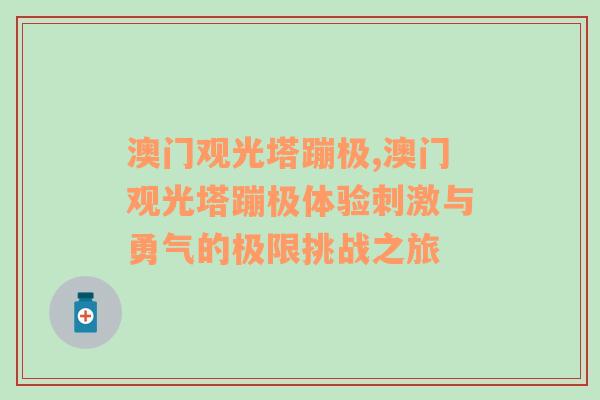 澳门观光塔蹦极,澳门观光塔蹦极体验刺激与勇气的极限挑战之旅