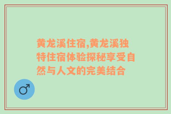 黄龙溪住宿,黄龙溪独特住宿体验探秘享受自然与人文的完美结合