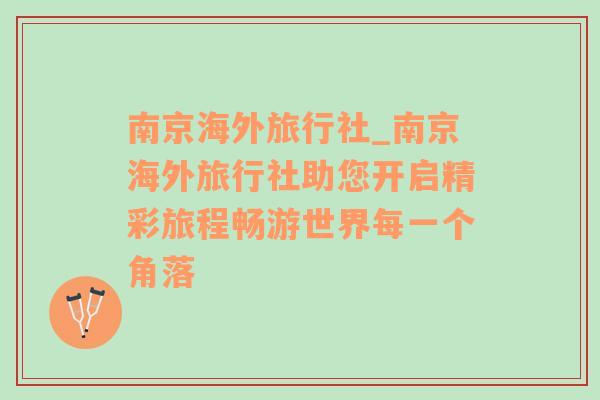 南京海外旅行社_南京海外旅行社助您开启精彩旅程畅游世界每一个角落