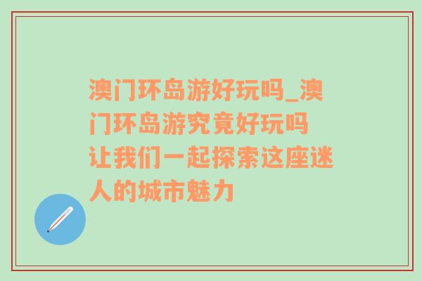 澳门环岛游好玩吗_澳门环岛游究竟好玩吗 让我们一起探索这座迷人的城市魅力