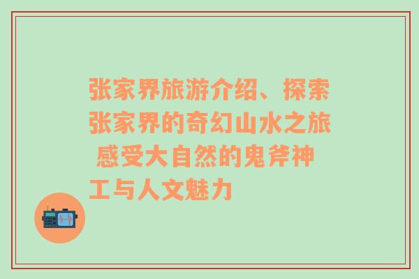 张家界旅游介绍、探索张家界的奇幻山水之旅 感受大自然的鬼斧神工与人文魅力