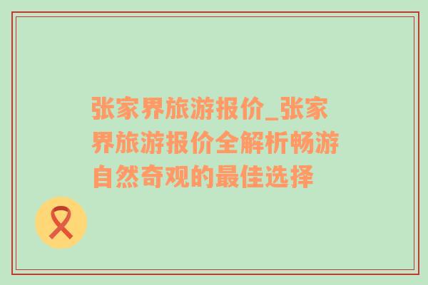 张家界旅游报价_张家界旅游报价全解析畅游自然奇观的最佳选择