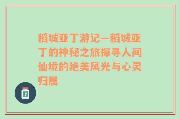 稻城亚丁游记—稻城亚丁的神秘之旅探寻人间仙境的绝美风光与心灵归属