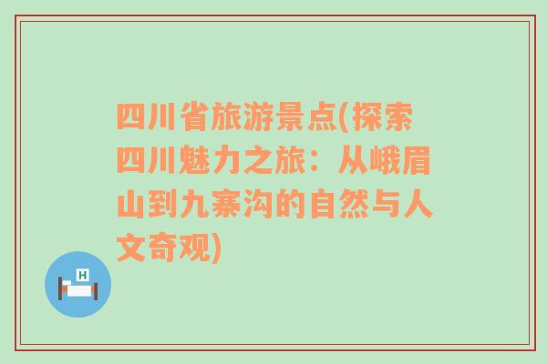 四川省旅游景点(探索四川魅力之旅：从峨眉山到九寨沟的自然与人文奇观)