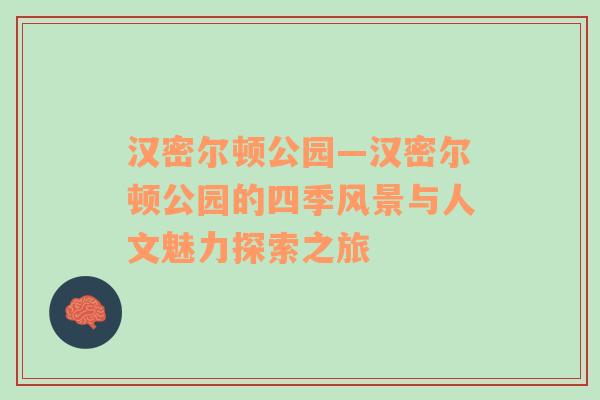 汉密尔顿公园—汉密尔顿公园的四季风景与人文魅力探索之旅