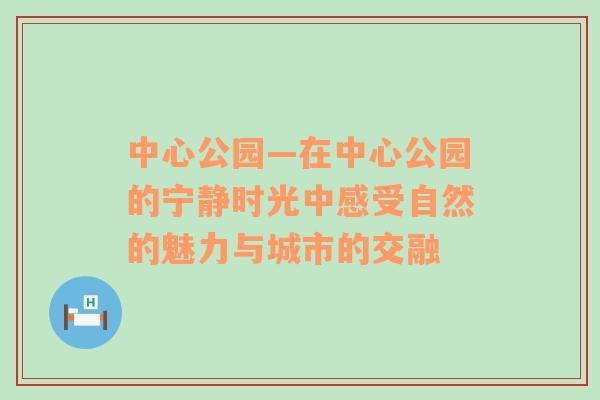 中心公园—在中心公园的宁静时光中感受自然的魅力与城市的交融