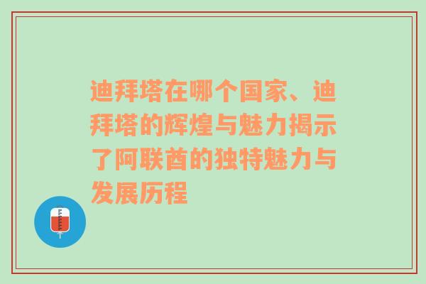 迪拜塔在哪个国家、迪拜塔的辉煌与魅力揭示了阿联酋的独特魅力与发展历程