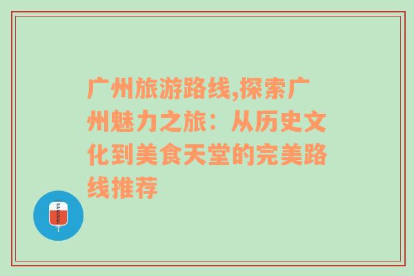 广州旅游路线,探索广州魅力之旅：从历史文化到美食天堂的完美路线推荐