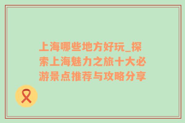 上海哪些地方好玩_探索上海魅力之旅十大必游景点推荐与攻略分享