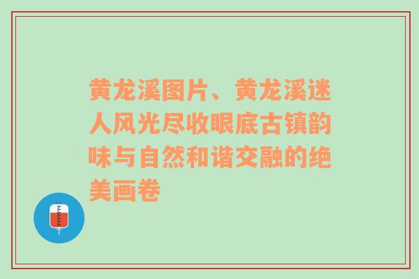 黄龙溪图片、黄龙溪迷人风光尽收眼底古镇韵味与自然和谐交融的绝美画卷