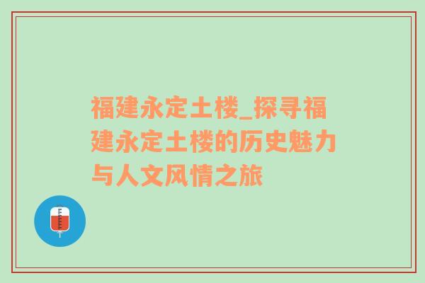 福建永定土楼_探寻福建永定土楼的历史魅力与人文风情之旅