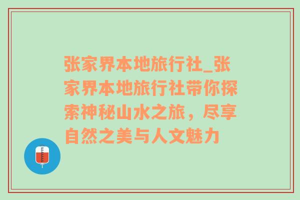 张家界本地旅行社_张家界本地旅行社带你探索神秘山水之旅，尽享自然之美与人文魅力