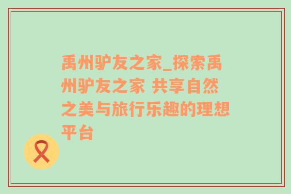 禹州驴友之家_探索禹州驴友之家 共享自然之美与旅行乐趣的理想平台