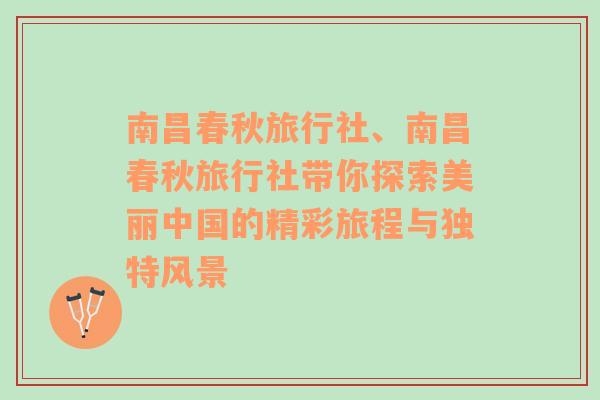 南昌春秋旅行社、南昌春秋旅行社带你探索美丽中国的精彩旅程与独特风景