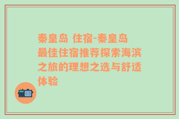 秦皇岛 住宿-秦皇岛最佳住宿推荐探索海滨之旅的理想之选与舒适体验