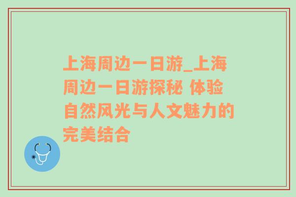 上海周边一日游_上海周边一日游探秘 体验自然风光与人文魅力的完美结合