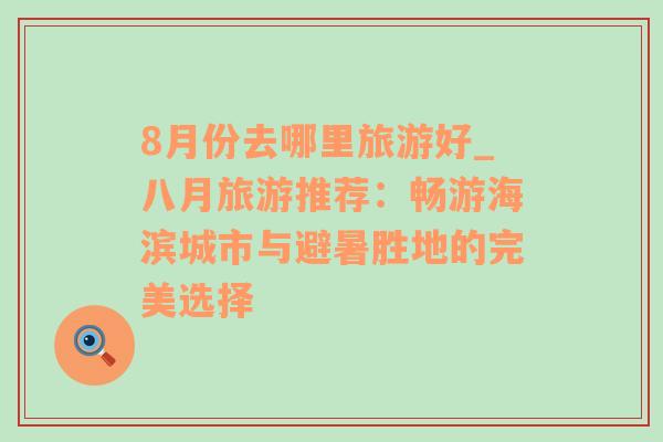 8月份去哪里旅游好_八月旅游推荐：畅游海滨城市与避暑胜地的完美选择