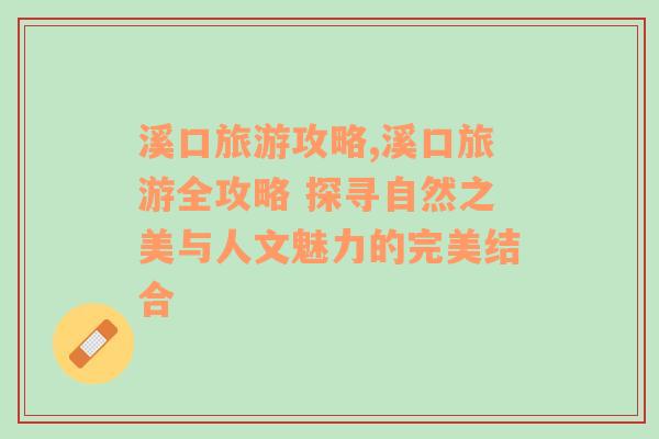 溪口旅游攻略,溪口旅游全攻略 探寻自然之美与人文魅力的完美结合