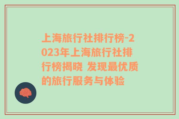 上海旅行社排行榜-2023年上海旅行社排行榜揭晓 发现最优质的旅行服务与体验