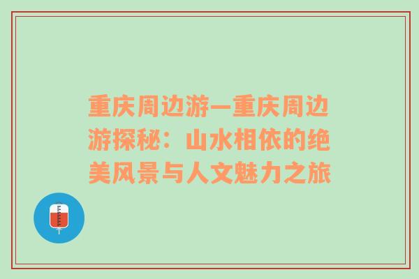 重庆周边游—重庆周边游探秘：山水相依的绝美风景与人文魅力之旅