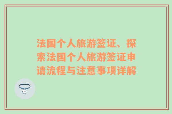 法国个人旅游签证、探索法国个人旅游签证申请流程与注意事项详解