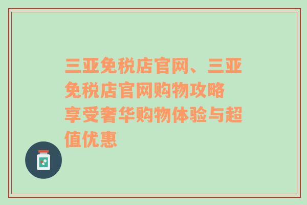 三亚免税店官网、三亚免税店官网购物攻略 享受奢华购物体验与超值优惠