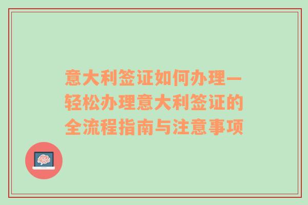 意大利签证如何办理—轻松办理意大利签证的全流程指南与注意事项