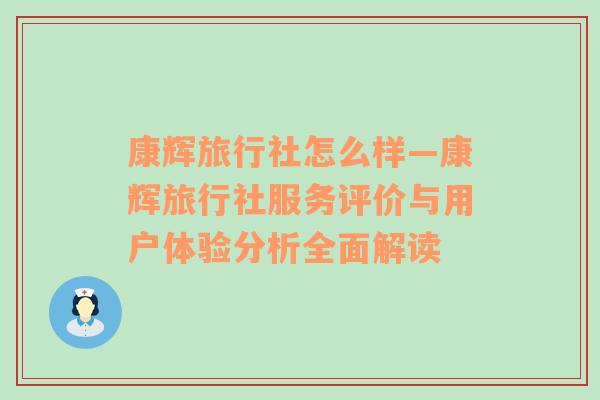 康辉旅行社怎么样—康辉旅行社服务评价与用户体验分析全面解读