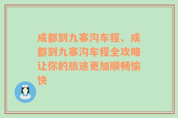 成都到九寨沟车程、成都到九寨沟车程全攻略让你的旅途更加顺畅愉快