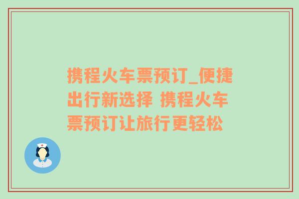 携程火车票预订_便捷出行新选择 携程火车票预订让旅行更轻松