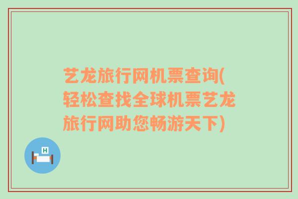 艺龙旅行网机票查询(轻松查找全球机票艺龙旅行网助您畅游天下)