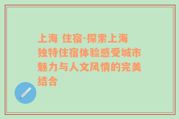 上海 住宿-探索上海独特住宿体验感受城市魅力与人文风情的完美结合