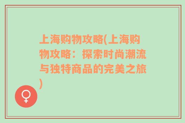 上海购物攻略(上海购物攻略：探索时尚潮流与独特商品的完美之旅)