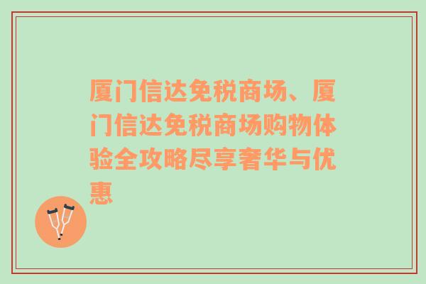 厦门信达免税商场、厦门信达免税商场购物体验全攻略尽享奢华与优惠