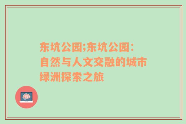 东坑公园;东坑公园：自然与人文交融的城市绿洲探索之旅