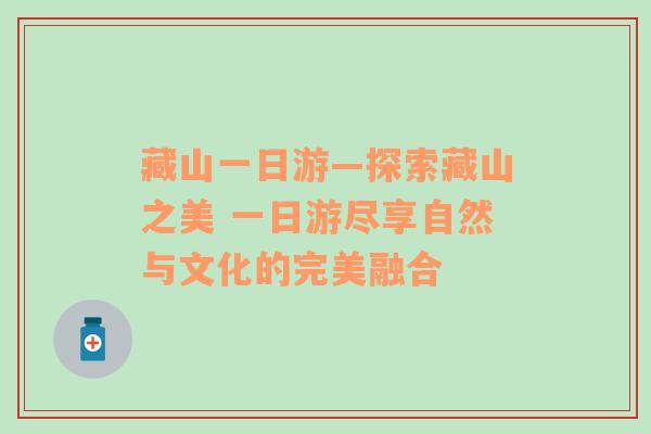 藏山一日游—探索藏山之美 一日游尽享自然与文化的完美融合